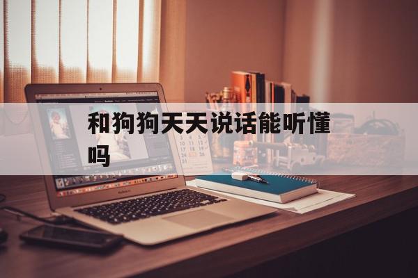 和狗狗天天說話能聽懂嗎