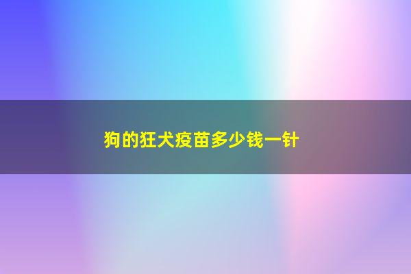 狗的狂犬疫苗多少錢一針